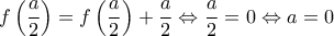 \displaystyle{f\left(\frac{a}{2}\right)=f\left(\frac{a}{2}\right) +\frac{a}{2} \Leftrightarrow \frac{a}{2}=0 \Leftrightarrow a=0}