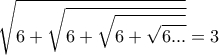 \displaystyle{ \, { \sqrt {6 +\sqrt {6+ \sqrt {6 +\sqrt {6...}}}  }  }=3}