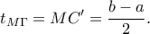\displaystyle{{t_{M\Gamma }} = MC' = \frac{{b - a}}{2}.}