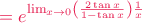 {\color{redrose}\displaystyle= e^{\lim_{x\rightarrow 0}\left(\frac{2\tan x}{1-\tan x}\right)\frac{1}{x}}