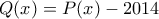 \displaystyle{Q(x)=P(x)-2014}