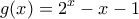 \displaystyle{g(x)=2^x-x-1}