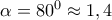 \alpha =80^0\approx 1,4