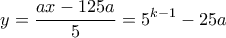 \displaystyle  y = \frac{ax-125a}{5} = 5^{k-1}-25a