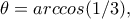 \theta =arccos(1/3),
