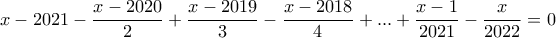 \displaystyle x-2021-\frac{x-2020}{2}+\frac{x-2019}{3}-\frac{x-2018}{4}+...+\frac{x-1}{2021}-\frac {x}{2022}=0 \displaystyle x-2021-\frac{x-2020}{2}+\frac{x-2019}{3}-\frac{x-2018}{4}+...+\frac{x-1}{2021}-\frac {x}{2022}=0