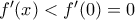 {f}'(x)<{f}'(0)=0