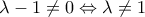 \lambda - 1 \ne 0 \Leftrightarrow \lambda \ne 1 \lambda - 1 \ne 0 \Leftrightarrow \lambda \ne 1
