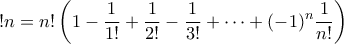 \displaystyle  
!n = n!\left(1 - \frac{1}{1!} + \frac{1}{2!} - \frac{1}{3!} + \cdots + (-1)^n \frac{1}{n!}\right) 
