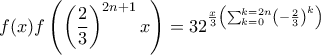 \displaystyle{f(x)f\left(\left(\frac {2}{3}\right)^{2n+1}x\right)=32^{\frac {x}{3}\left(\sum_{k=0}^{k=2n}\left(-\frac {2}{3}\right)^k\right)}}