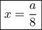 \boxed{x=\frac{a}{8}}