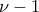 \displaystyle{ 
\nu  - 1 
}
