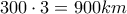 300\cdot3 =900km