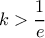 \displaystyle k>\frac{1}{e}