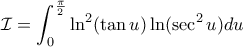 \displaystyle \mathcal{I} = \int_{0}^{\frac{\pi}{2}} {\ln^2(\tan u) \ln(\sec^2 u)}du 