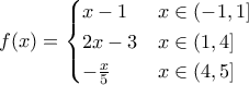 f(x)=\begin{cases} 
x-1 &  x\in(-1, 1]   \\  
2x-3 &  x\in (1, 4]  \\  
-\frac{x}{5} &  x\in (4, 5]   
\end{cases}