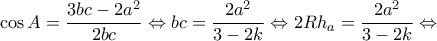 \displaystyle \cos A = \frac{{3bc - 2{a^2}}}{{2bc}} \Leftrightarrow bc = \frac{{2{a^2}}}{{3 - 2k}} \Leftrightarrow 2R{h_a} = \frac{{2{a^2}}}{{3 - 2k}} \Leftrightarrow 
