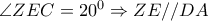 \angle ZEC=20^0 \Rightarrow ZE//DA