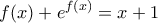 \displaystyle{f(x)+e^{f(x)}=x +1}