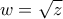 w=\sqrt{z}