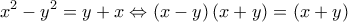 \displaystyle {x^2} - {y^2} = y + x \Leftrightarrow \left( {x - y} \right)\left( {x + y} \right) = \left( {x + y} \right) \displaystyle {x^2} - {y^2} = y + x \Leftrightarrow \left( {x - y} \right)\left( {x + y} \right) = \left( {x + y} \right)