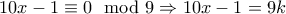 10x-1\equiv 0\mod 9\Rightarrow 10x-1=9k 10x-1\equiv 0\mod 9\Rightarrow 10x-1=9k