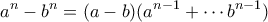 \displaystyle{a^n-b^n=(a-b)(a^{n-1}+\cdots b^{n-1})}