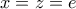 x=z=e