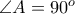 \angle A = 90^o