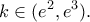 \displaystyle k \in ({e^2},{e^3}).