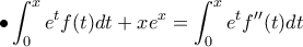 \displaystyle \bullet \int_{0}^{x}e^{t}f(t)dt+xe^{x}=\int_{0}^{x}e^{t}f''(t)dt