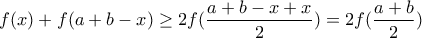\displaystyle f(x)+f(a+b-x)\geq 2f(\frac{a+b-x+x}{2})=2f(\frac{a+b}{2})