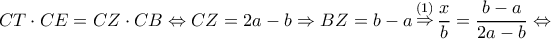 \displaystyle CT \cdot CE = CZ \cdot CB \Leftrightarrow CZ = 2a - b \Rightarrow BZ = b - a\mathop  \Rightarrow \limits^{(1)} \frac{x}{b} = \frac{{b - a}}{{2a - b}} \Leftrightarrow 