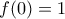 f (0) = 1