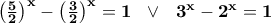 \bf{ \left(\frac{5}{2}\right)^x-\left(\frac{3}{2}\right)^x=1 \ \ \vee\ \ 3^x-2^x=1} \bf{ \left(\frac{5}{2}\right)^x-\left(\frac{3}{2}\right)^x=1 \ \ \vee\ \ 3^x-2^x=1}