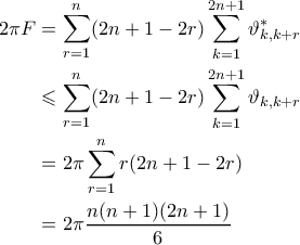 \begin{aligned}
2\pi F &= \sum_{r=1}^n (2n+1-2r) \sum_{k=1}^{2n+1} \vartheta_{k,k+r}^{\ast} \\
&\leqslant \sum_{r=1}^n (2n+1-2r) \sum_{k=1}^{2n+1} \vartheta_{k,k+r} \\
&= 2\pi \sum_{r=1}^n r(2n+1-2r) \\
&= 2\pi \frac{n(n+1)(2n+1)}{6}
\end{aligned} \begin{aligned}
2\pi F &= \sum_{r=1}^n (2n+1-2r) \sum_{k=1}^{2n+1} \vartheta_{k,k+r}^{\ast} \\
&\leqslant \sum_{r=1}^n (2n+1-2r) \sum_{k=1}^{2n+1} \vartheta_{k,k+r} \\
&= 2\pi \sum_{r=1}^n r(2n+1-2r) \\
&= 2\pi \frac{n(n+1)(2n+1)}{6}
\end{aligned}