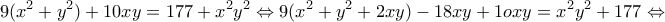 \displaystyle{9(x^2 +y^2 )+10xy=177+x^2 y^2 \Leftrightarrow 9(x^2 +y^2 +2xy)-18xy+1oxy=x^2 y^2 +177\Leftrightarrow}