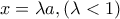 \displaystyle x=\lambda a , ( \lambda < 1 )