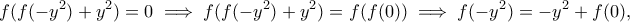 \displaystyle{f(f(-y^2)+y^2)=0\implies f(f(-y^2)+y^2)=f(f(0))\implies f(-y^2)=-y^2+f(0),}