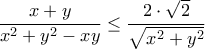 \displaystyle{\frac{{x + y}}{{{x^2} + {y^2} - xy}} \le \frac{{2 \cdot \sqrt 2 }}{{\sqrt {{x^2} + {y^2}} }}} \displaystyle{\frac{{x + y}}{{{x^2} + {y^2} - xy}} \le \frac{{2 \cdot \sqrt 2 }}{{\sqrt {{x^2} + {y^2}} }}}