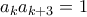 a_ka_{k+3} = 1