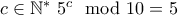 c\in\mathbb{N^*} ~ 5^c \mod 10 = 5