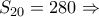 \displaystyle{S_{20}=280\Rightarrow} \displaystyle{S_{20}=280\Rightarrow}