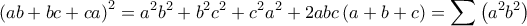 \displaystyle \left(ab+bc+ca \right)^{2}=a^{2}b^{2}+b^{2}c^{2}+c^{2}a^{2}+2abc\left(a+b+c \right)=\sum{\left(a^{2}b^{2} \right)}