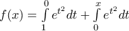 f(x)=\int\limits_{1}^{0}{{{e}^{{{t}^{2}}}}dt+\int\limits_{0}^{x}{{{e}^{{{t}^{2}}}}}}dt