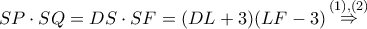 \displaystyle SP \cdot SQ = DS \cdot SF = (DL + 3)(LF - 3)\mathop  \Rightarrow \limits^{(1),(2)} 