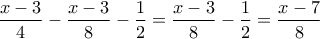 \displaystyle\frac{{x - 3}}{4} - \frac{{x - 3}}{8} - \frac{1}{2} = \frac{{x - 3}}{8} - \frac{1}{2} = \frac{{x - 7}}{8}