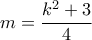 m= \dfrac {k^2+3}{4}