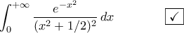 \displaystyle{\int_{0}^{+\infty}\frac{e^{-x^2}}{(x^2+1/2)^2}\,dx\qquad\qquad\boxed{\checkmark}}