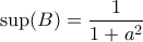 \displaystyle{\sup (B) = \frac {1}{1+a^2}}